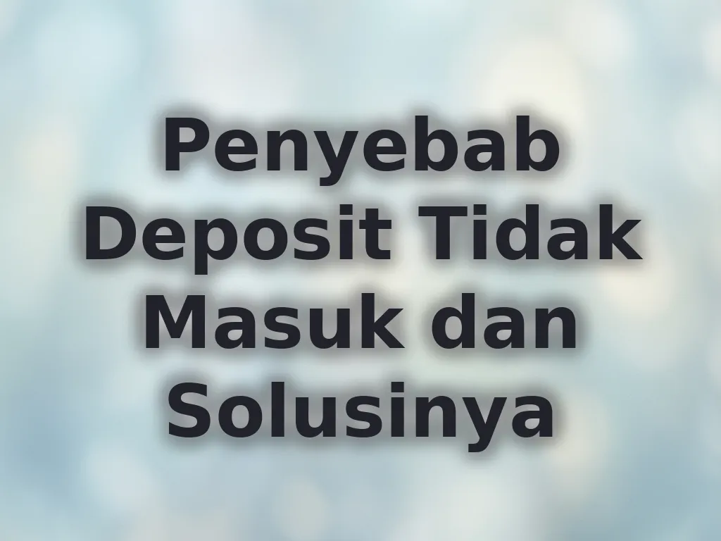 Penyebab Deposit Tidak Masuk dan Solusinya