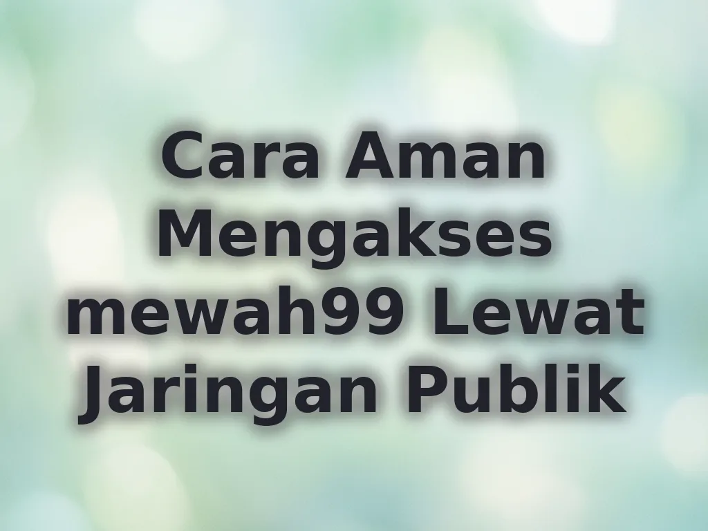Cara Aman Mengakses mewah99 Lewat Jaringan Publik
