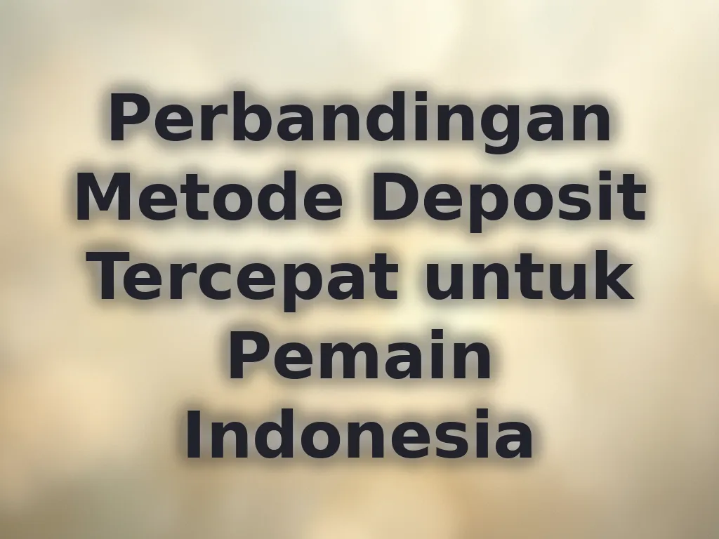 Perbandingan Metode Deposit Tercepat untuk Pemain Indonesia