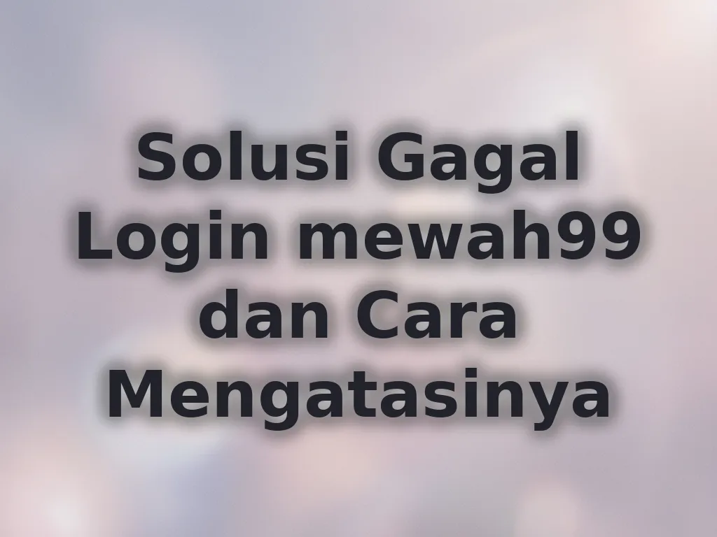 Solusi Gagal Login mewah99 dan Cara Mengatasinya
