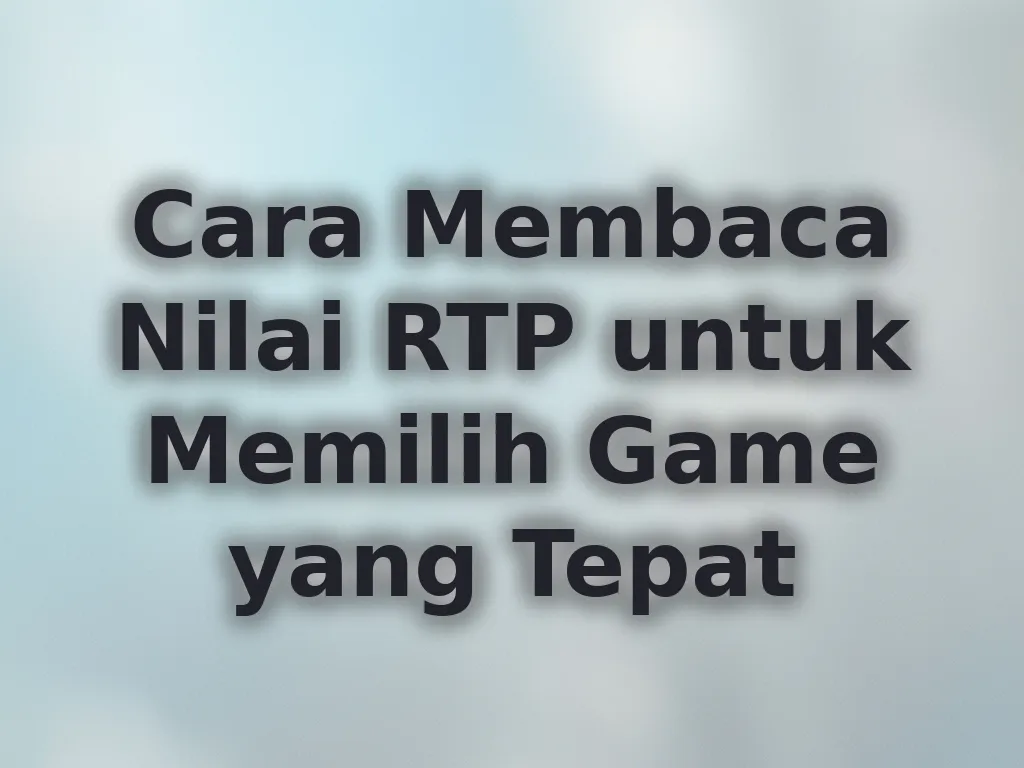 Cara Membaca Nilai RTP untuk Memilih Game yang Tepat